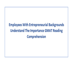 Employees With Entrepreneurial Backgrounds Understand The Importance GMAT Reading Comprehension